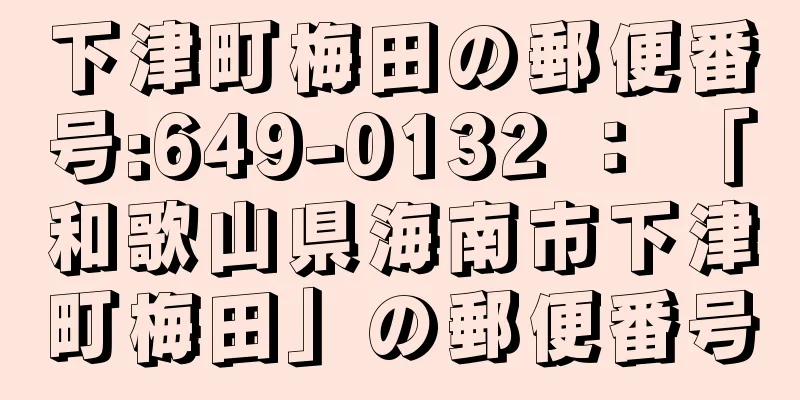 下津町梅田の郵便番号:649-0132 ： 「和歌山県海南市下津町梅田」の郵便番号