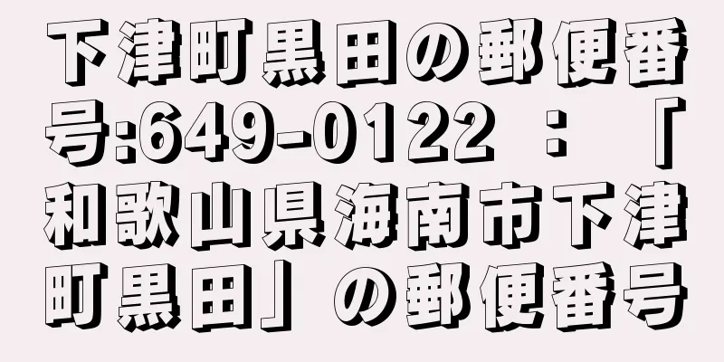 下津町黒田の郵便番号:649-0122 ： 「和歌山県海南市下津町黒田」の郵便番号