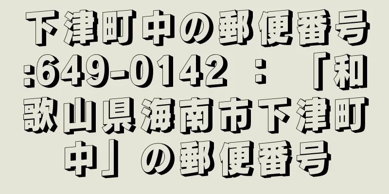 下津町中の郵便番号:649-0142 ： 「和歌山県海南市下津町中」の郵便番号