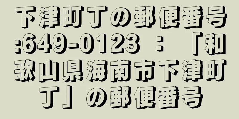 下津町丁の郵便番号:649-0123 ： 「和歌山県海南市下津町丁」の郵便番号