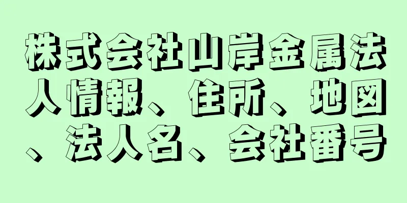 株式会社山岸金属法人情報、住所、地図、法人名、会社番号