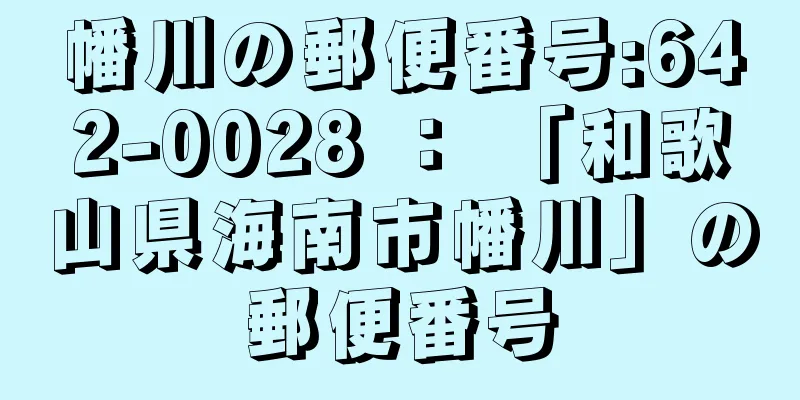 幡川の郵便番号:642-0028 ： 「和歌山県海南市幡川」の郵便番号