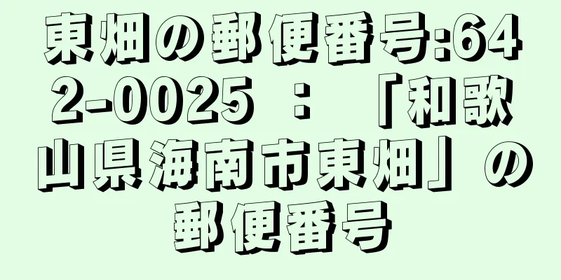 東畑の郵便番号:642-0025 ： 「和歌山県海南市東畑」の郵便番号