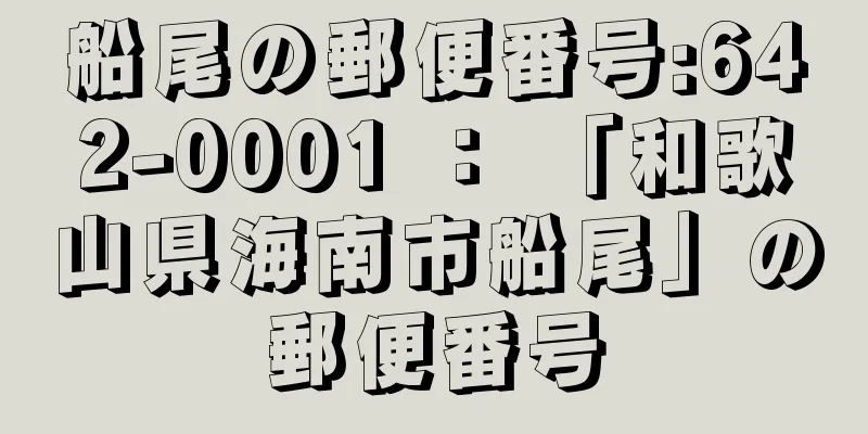 船尾の郵便番号:642-0001 ： 「和歌山県海南市船尾」の郵便番号