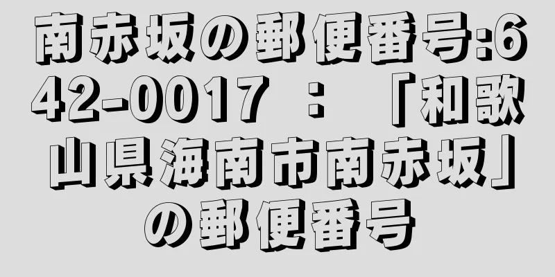 南赤坂の郵便番号:642-0017 ： 「和歌山県海南市南赤坂」の郵便番号