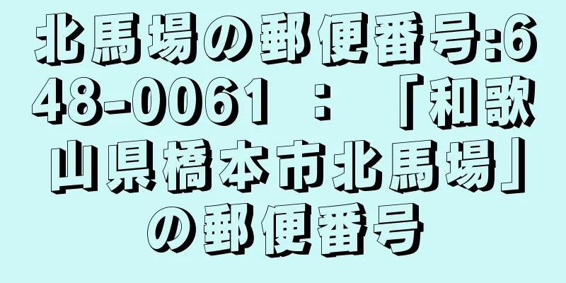 北馬場の郵便番号:648-0061 ： 「和歌山県橋本市北馬場」の郵便番号