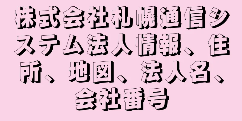 株式会社札幌通信システム法人情報、住所、地図、法人名、会社番号