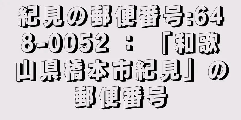 紀見の郵便番号:648-0052 ： 「和歌山県橋本市紀見」の郵便番号