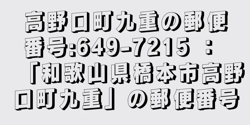 高野口町九重の郵便番号:649-7215 ： 「和歌山県橋本市高野口町九重」の郵便番号