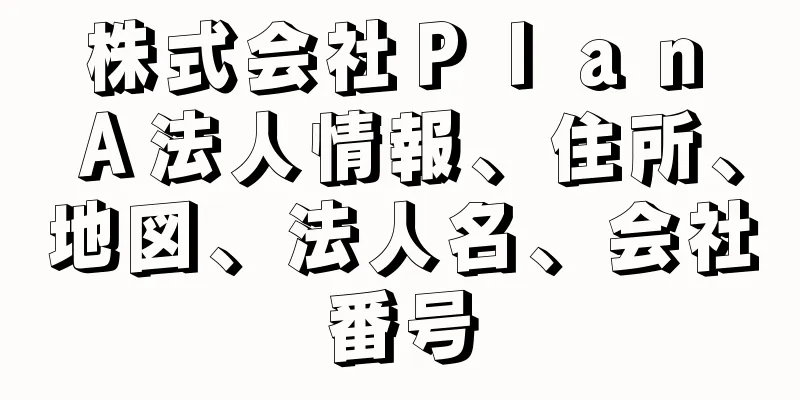 株式会社Ｐｌａｎ　Ａ法人情報、住所、地図、法人名、会社番号