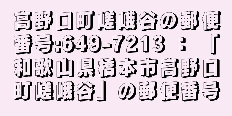 高野口町嵯峨谷の郵便番号:649-7213 ： 「和歌山県橋本市高野口町嵯峨谷」の郵便番号