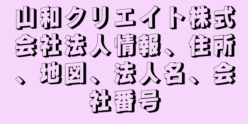 山和クリエイト株式会社法人情報、住所、地図、法人名、会社番号
