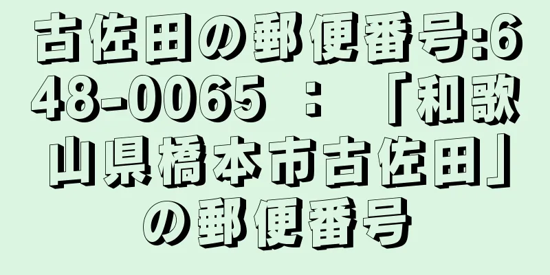 古佐田の郵便番号:648-0065 ： 「和歌山県橋本市古佐田」の郵便番号