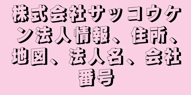 株式会社サッコウケン法人情報、住所、地図、法人名、会社番号