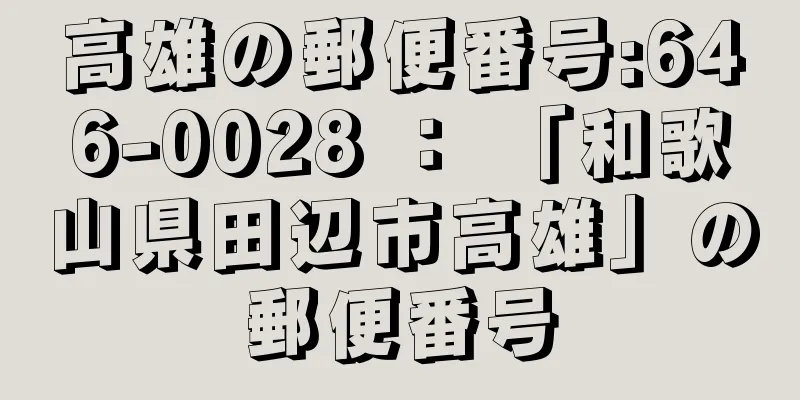 高雄の郵便番号:646-0028 ： 「和歌山県田辺市高雄」の郵便番号