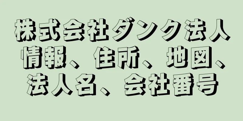 株式会社ダンク法人情報、住所、地図、法人名、会社番号