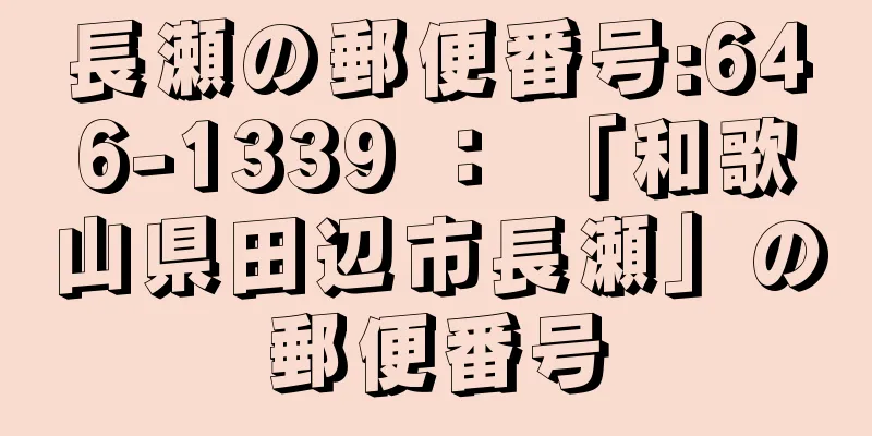 長瀬の郵便番号:646-1339 ： 「和歌山県田辺市長瀬」の郵便番号