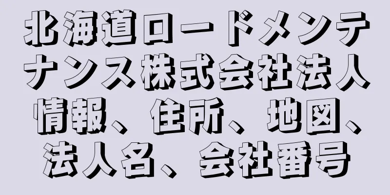 北海道ロードメンテナンス株式会社法人情報、住所、地図、法人名、会社番号