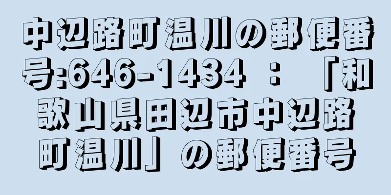 中辺路町温川の郵便番号:646-1434 ： 「和歌山県田辺市中辺路町温川」の郵便番号