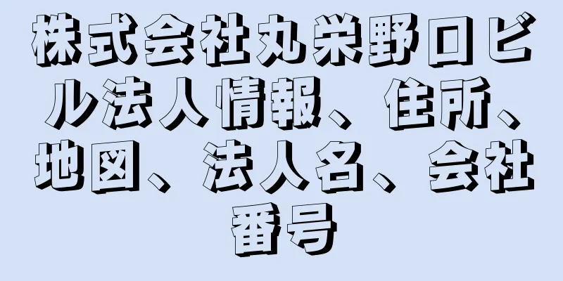 株式会社丸栄野口ビル法人情報、住所、地図、法人名、会社番号