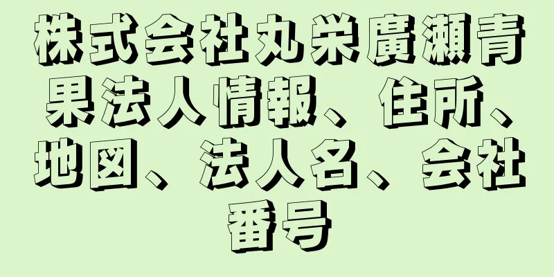 株式会社丸栄廣瀬青果法人情報、住所、地図、法人名、会社番号