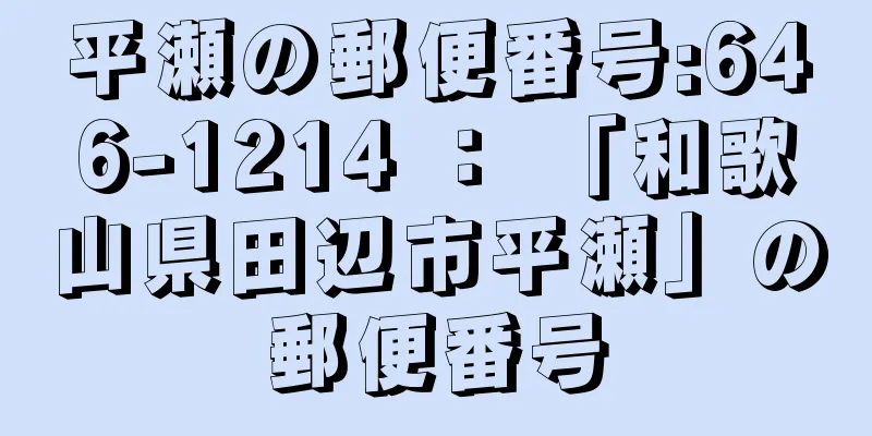 平瀬の郵便番号:646-1214 ： 「和歌山県田辺市平瀬」の郵便番号