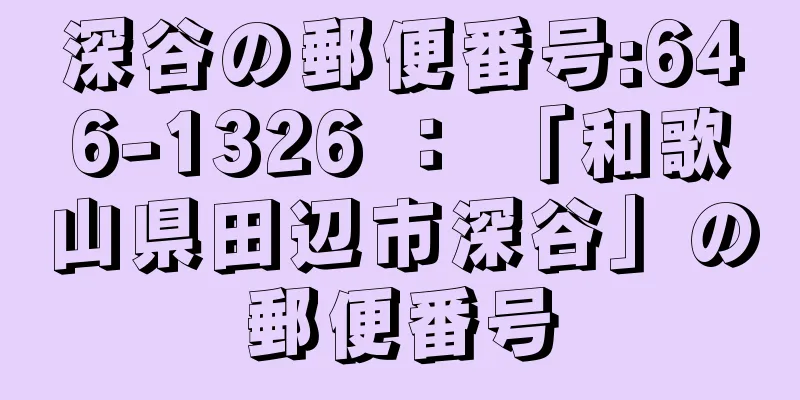 深谷の郵便番号:646-1326 ： 「和歌山県田辺市深谷」の郵便番号