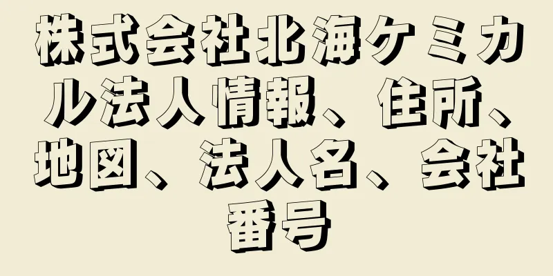 株式会社北海ケミカル法人情報、住所、地図、法人名、会社番号