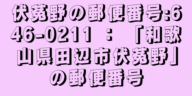 伏菟野の郵便番号:646-0211 ： 「和歌山県田辺市伏菟野」の郵便番号