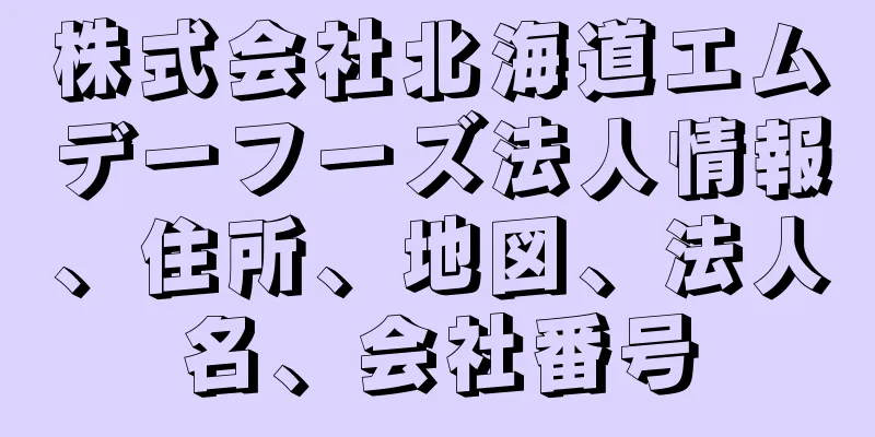 株式会社北海道エムデーフーズ法人情報、住所、地図、法人名、会社番号