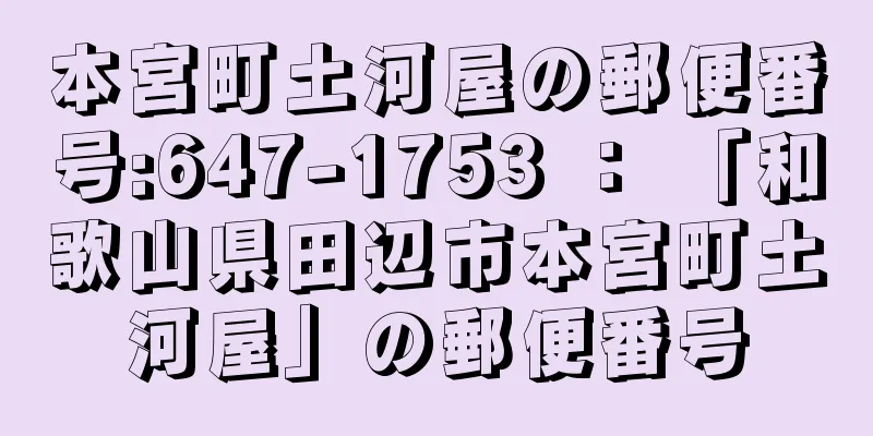 本宮町土河屋の郵便番号:647-1753 ： 「和歌山県田辺市本宮町土河屋」の郵便番号