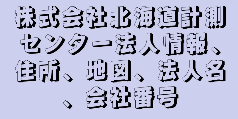 株式会社北海道計測センター法人情報、住所、地図、法人名、会社番号