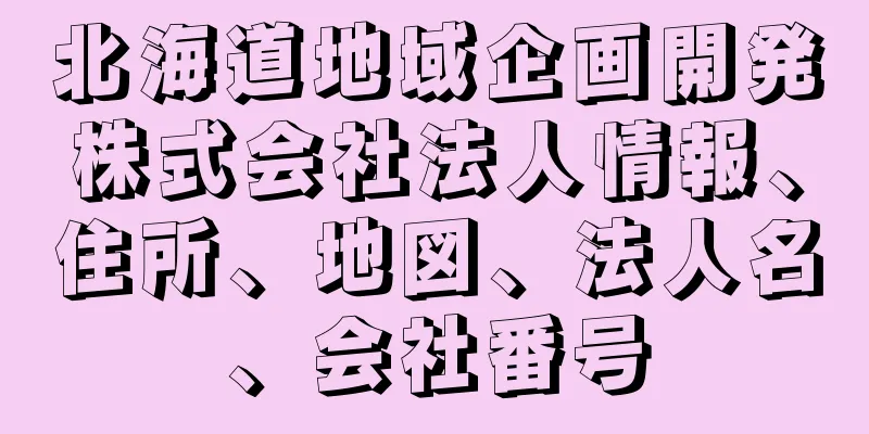 北海道地域企画開発株式会社法人情報、住所、地図、法人名、会社番号