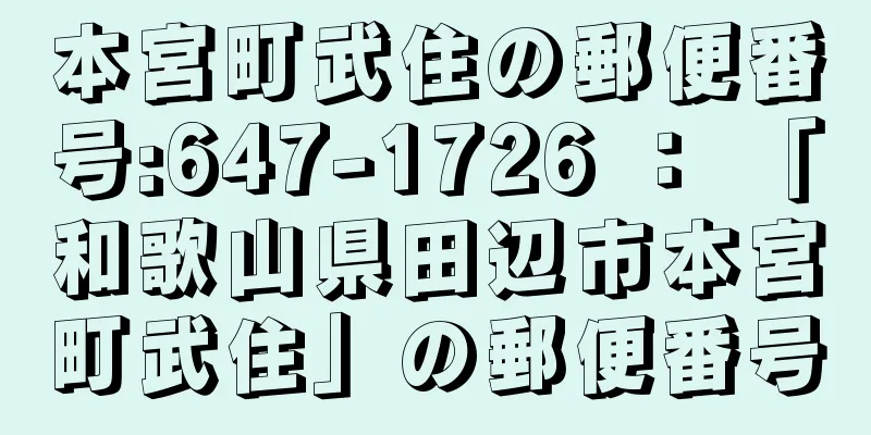 本宮町武住の郵便番号:647-1726 ： 「和歌山県田辺市本宮町武住」の郵便番号