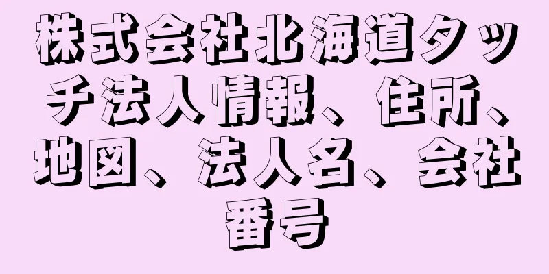 株式会社北海道タッチ法人情報、住所、地図、法人名、会社番号