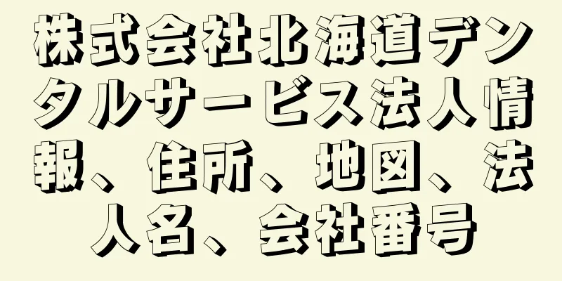 株式会社北海道デンタルサービス法人情報、住所、地図、法人名、会社番号