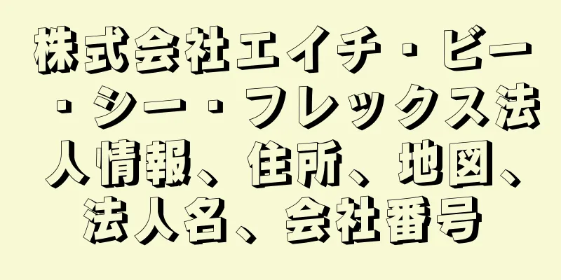 株式会社エイチ・ビー・シー・フレックス法人情報、住所、地図、法人名、会社番号