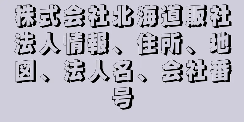 株式会社北海道販社法人情報、住所、地図、法人名、会社番号