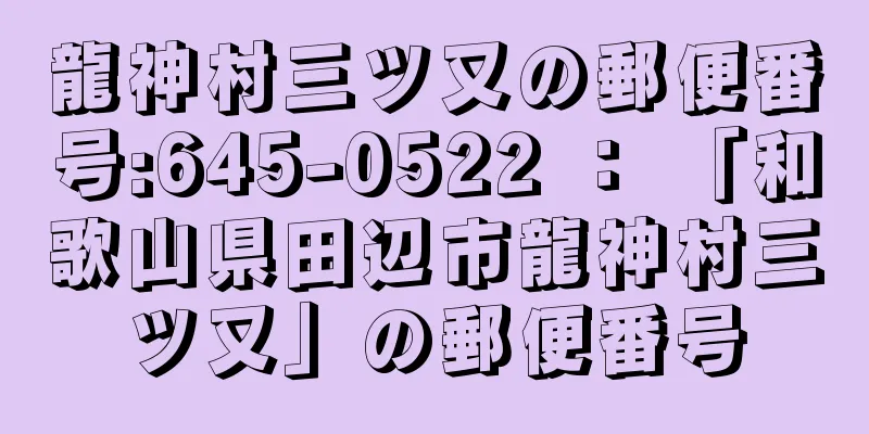 龍神村三ツ又の郵便番号:645-0522 ： 「和歌山県田辺市龍神村三ツ又」の郵便番号