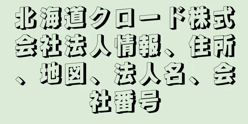 北海道クロード株式会社法人情報、住所、地図、法人名、会社番号