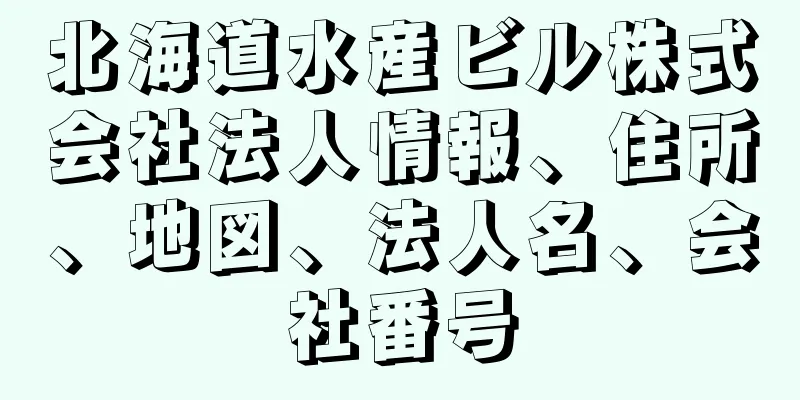 北海道水産ビル株式会社法人情報、住所、地図、法人名、会社番号