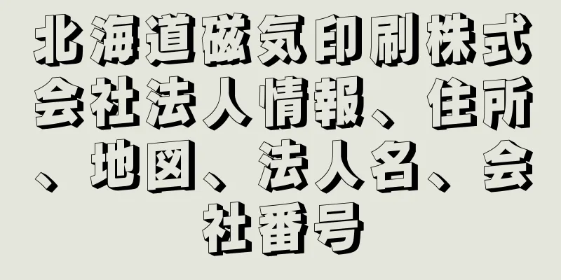 北海道磁気印刷株式会社法人情報、住所、地図、法人名、会社番号