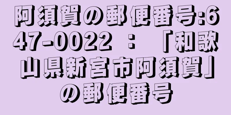 阿須賀の郵便番号:647-0022 ： 「和歌山県新宮市阿須賀」の郵便番号