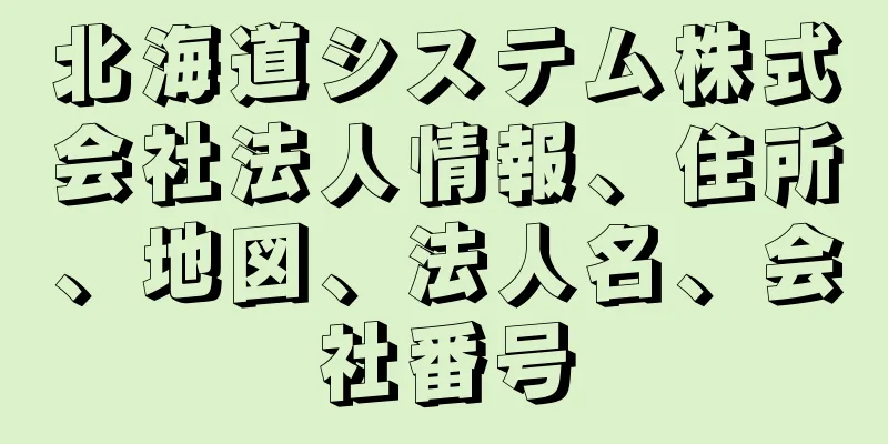 北海道システム株式会社法人情報、住所、地図、法人名、会社番号