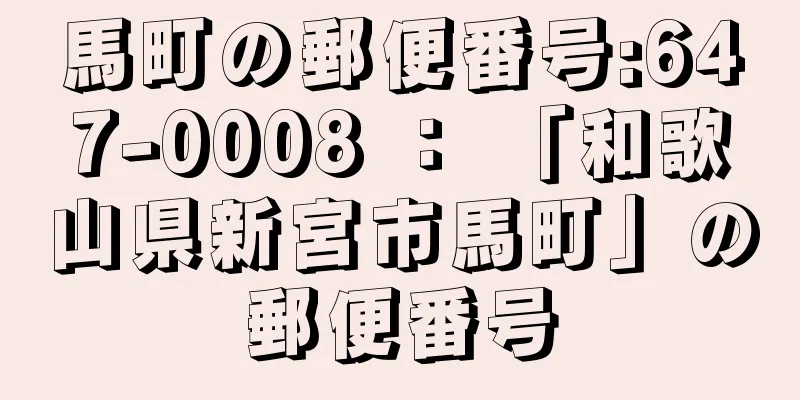 馬町の郵便番号:647-0008 ： 「和歌山県新宮市馬町」の郵便番号