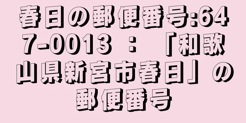 春日の郵便番号:647-0013 ： 「和歌山県新宮市春日」の郵便番号