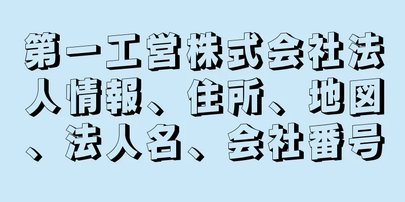 第一工営株式会社法人情報、住所、地図、法人名、会社番号