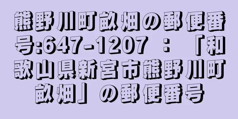 熊野川町畝畑の郵便番号:647-1207 ： 「和歌山県新宮市熊野川町畝畑」の郵便番号