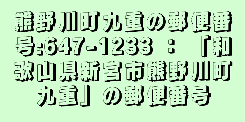 熊野川町九重の郵便番号:647-1233 ： 「和歌山県新宮市熊野川町九重」の郵便番号