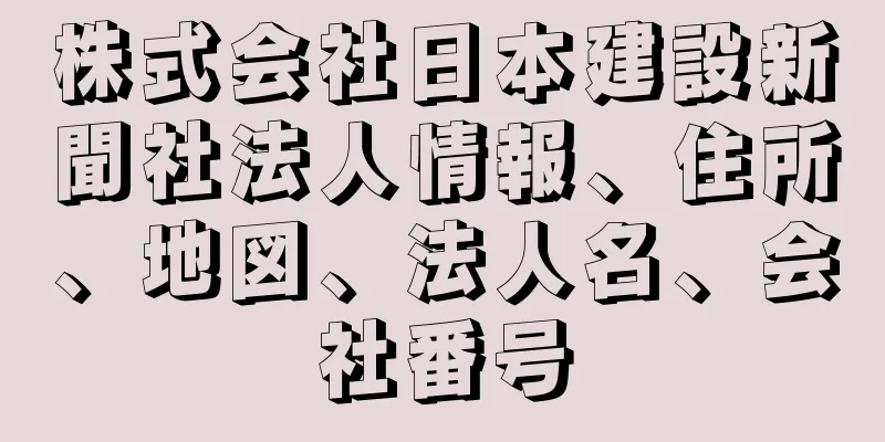 株式会社日本建設新聞社法人情報、住所、地図、法人名、会社番号